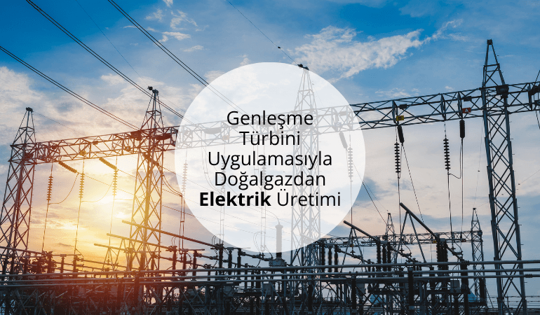 Genleşme Türbini Uygulamasıyla Doğalgazdan Elektrik Üretimi